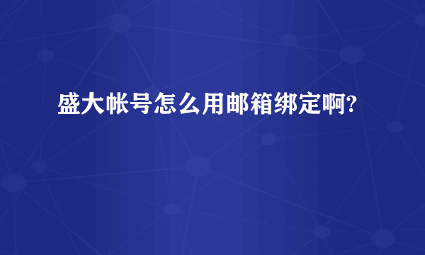 盛大帐号怎么用邮箱绑定啊?