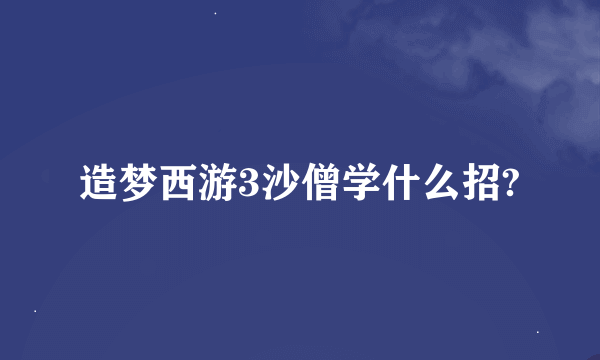 造梦西游3沙僧学什么招?