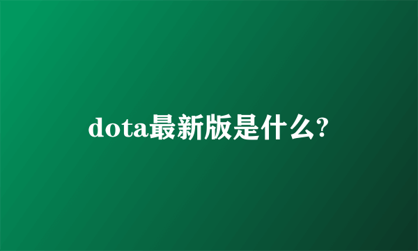 dota最新版是什么?