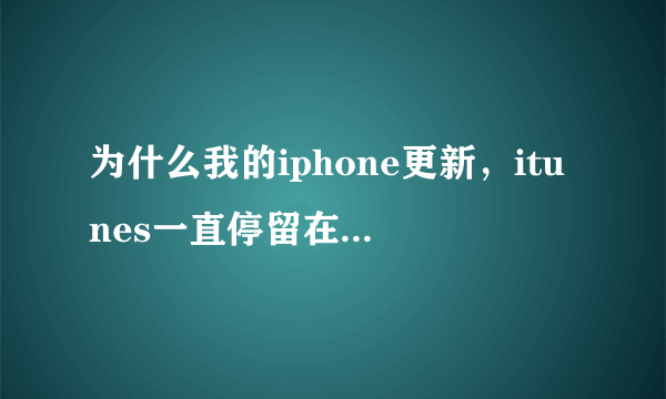 为什么我的iphone更新，itunes一直停留在与apple验证iphone恢复