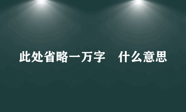 此处省略一万字 什么意思