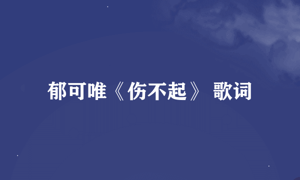 郁可唯《伤不起》 歌词