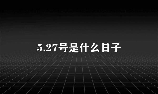 5.27号是什么日子