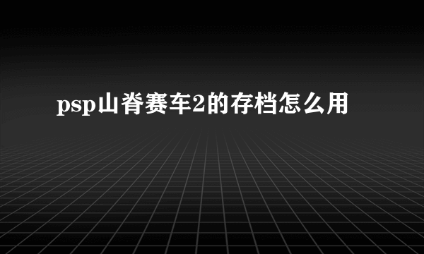 psp山脊赛车2的存档怎么用