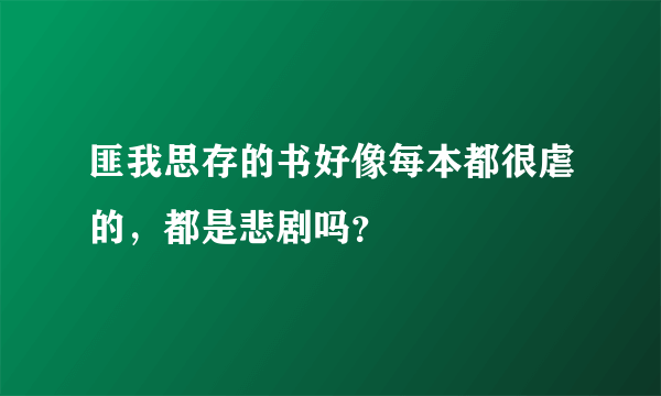 匪我思存的书好像每本都很虐的，都是悲剧吗？