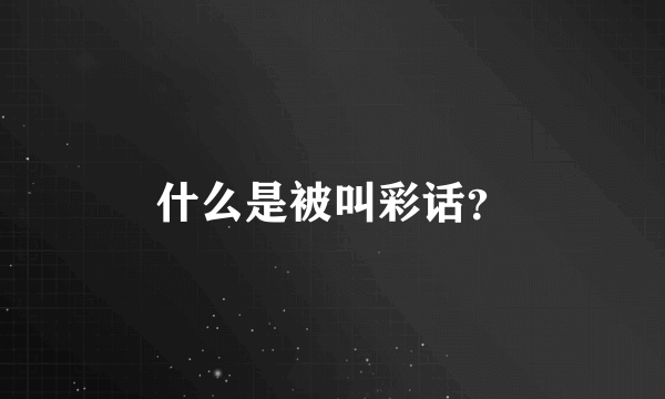 什么是被叫彩话？