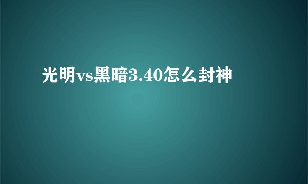 光明vs黑暗3.40怎么封神