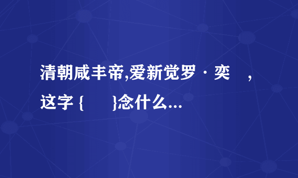 清朝咸丰帝,爱新觉罗·奕詝,这字 { 詝 }念什么？ 求了，谢谢！