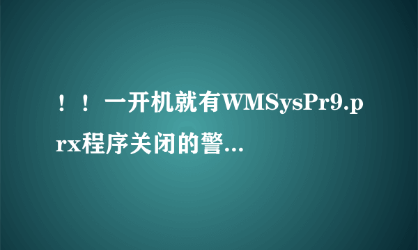 ！！一开机就有WMSysPr9.prx程序关闭的警告提示！！