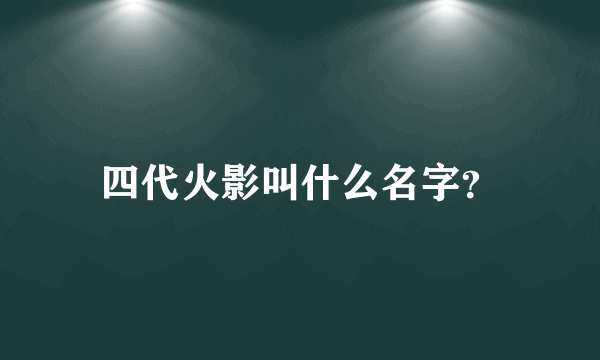 四代火影叫什么名字？