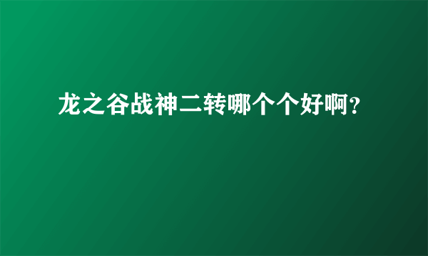 龙之谷战神二转哪个个好啊？