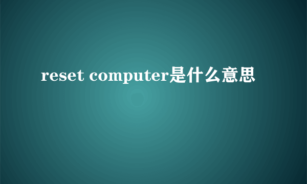 reset computer是什么意思