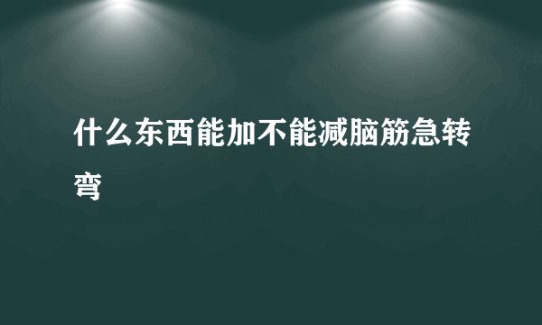 什么东西能加不能减脑筋急转弯