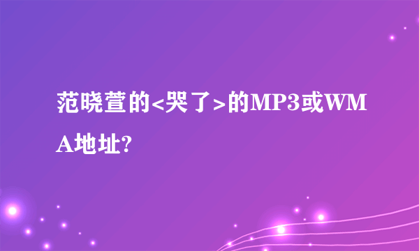 范晓萱的<哭了>的MP3或WMA地址?