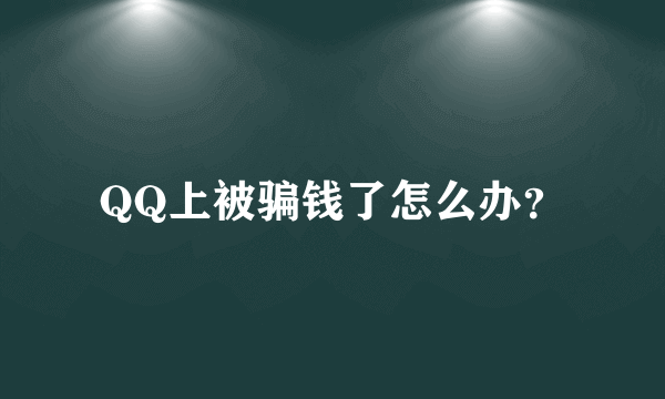 QQ上被骗钱了怎么办？