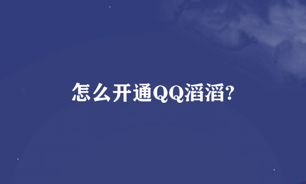 怎么开通QQ滔滔?