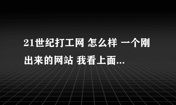 21世纪打工网 怎么样 一个刚出来的网站 我看上面职位挺多的