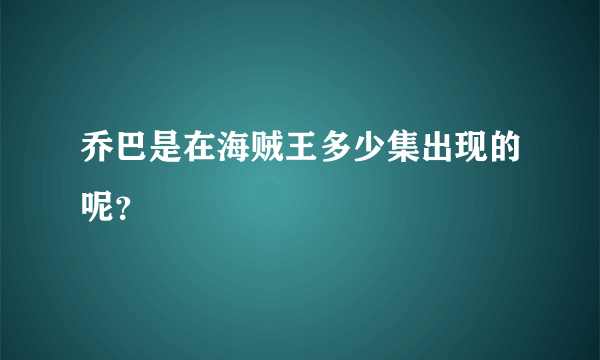 乔巴是在海贼王多少集出现的呢？