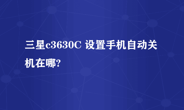 三星c3630C 设置手机自动关机在哪?