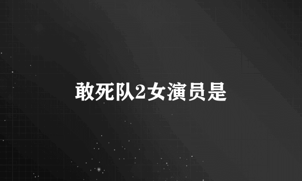 敢死队2女演员是