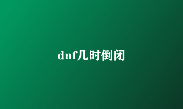 dnf几时倒闭