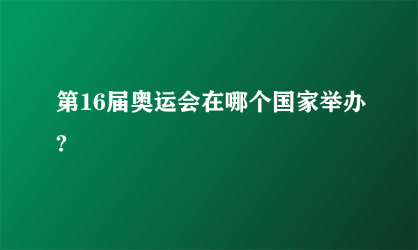 第16届奥运会在哪个国家举办?