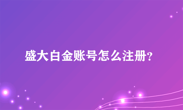 盛大白金账号怎么注册？