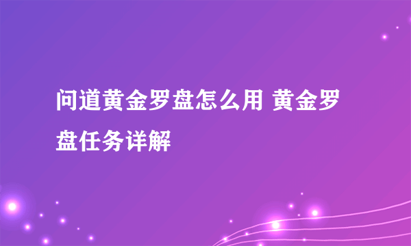 问道黄金罗盘怎么用 黄金罗盘任务详解