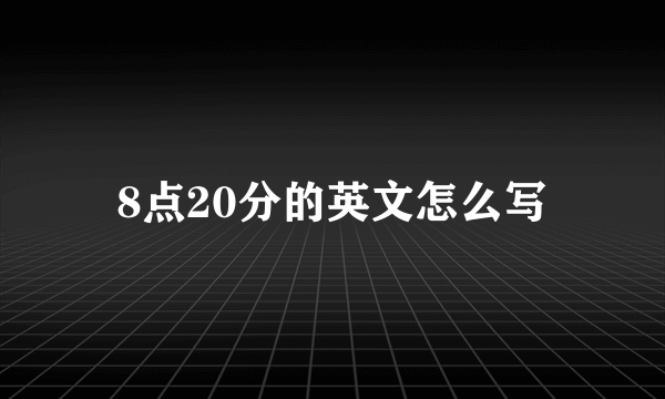 8点20分的英文怎么写