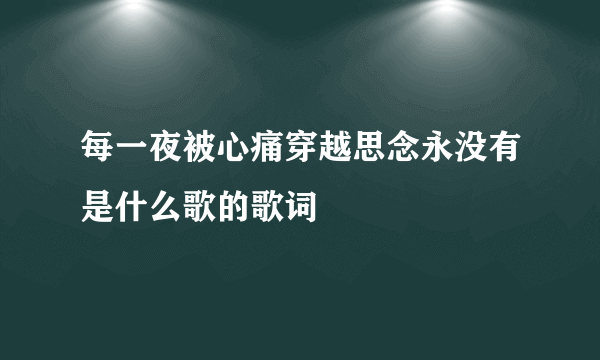 每一夜被心痛穿越思念永没有是什么歌的歌词