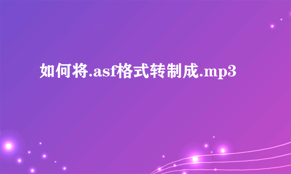 如何将.asf格式转制成.mp3