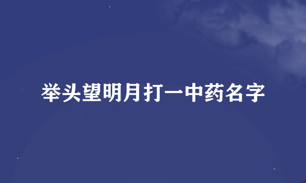 举头望明月打一中药名字