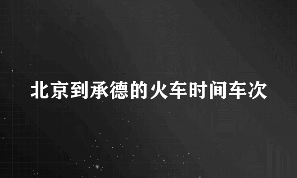 北京到承德的火车时间车次