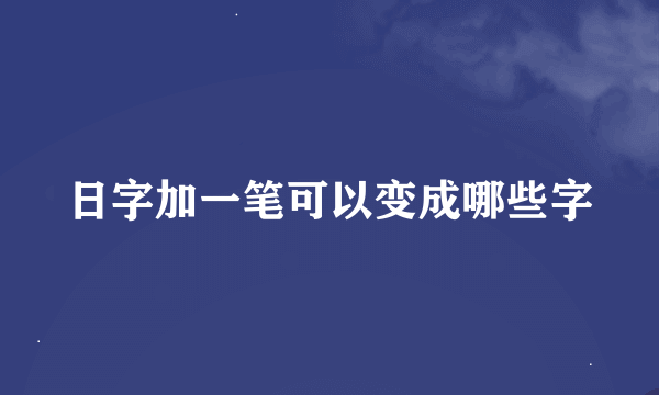 日字加一笔可以变成哪些字