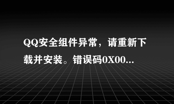 QQ安全组件异常，请重新下载并安装。错误码0X00008c02.卸载过重新安装还是不行。怎么解决？