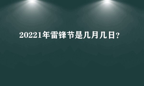 20221年雷锋节是几月几日？