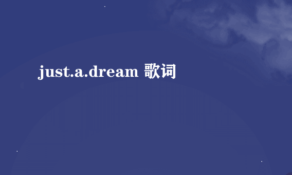 just.a.dream 歌词