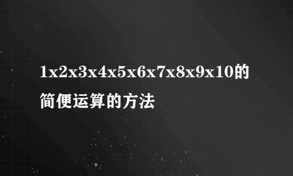 1x2x3x4x5x6x7x8x9x10的简便运算的方法