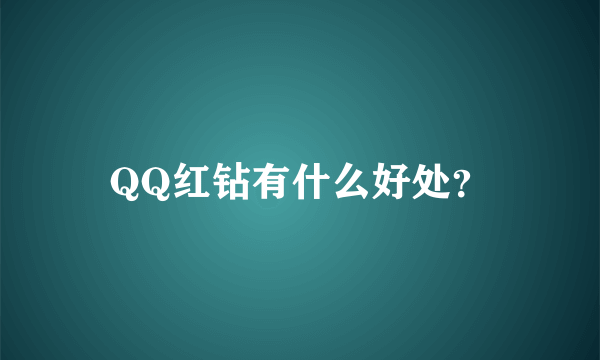 QQ红钻有什么好处？