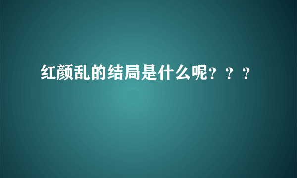 红颜乱的结局是什么呢？？？