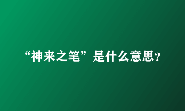 “神来之笔”是什么意思？