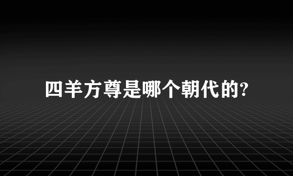 四羊方尊是哪个朝代的?