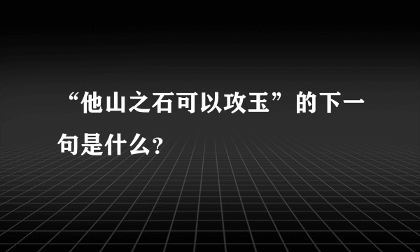 “他山之石可以攻玉”的下一句是什么？