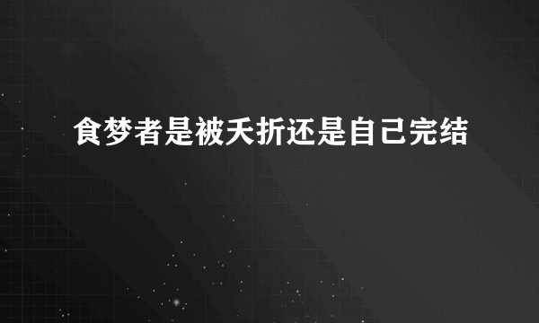 食梦者是被夭折还是自己完结