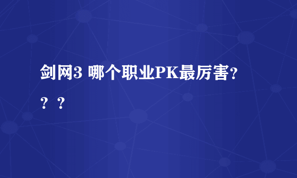 剑网3 哪个职业PK最厉害？？？