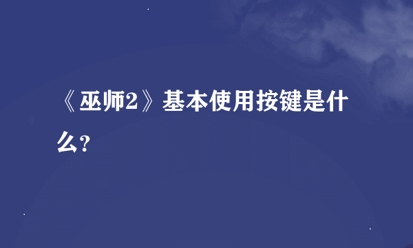 《巫师2》基本使用按键是什么？