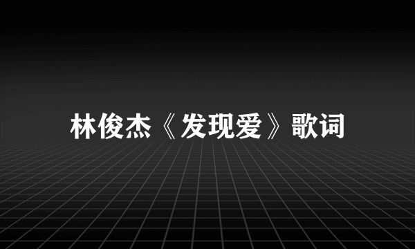 林俊杰《发现爱》歌词