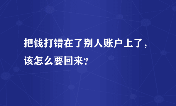 把钱打错在了别人账户上了，该怎么要回来？