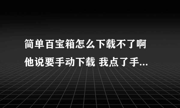 简单百宝箱怎么下载不了啊 他说要手动下载 我点了手动下载也不行