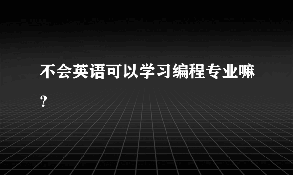 不会英语可以学习编程专业嘛？